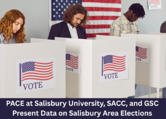 PACE at Salisbury University, SACC, and GSC Present Data on Salisbury Area Elections PACE at Salisbury University, SACC, and GSC Present Data on Salisbury Area Elections